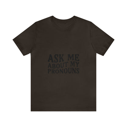 Ask Me About My Pronouns Short Sleeve Tee