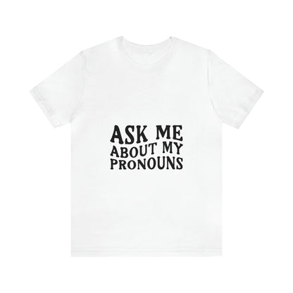 Ask Me About My Pronouns Short Sleeve Tee